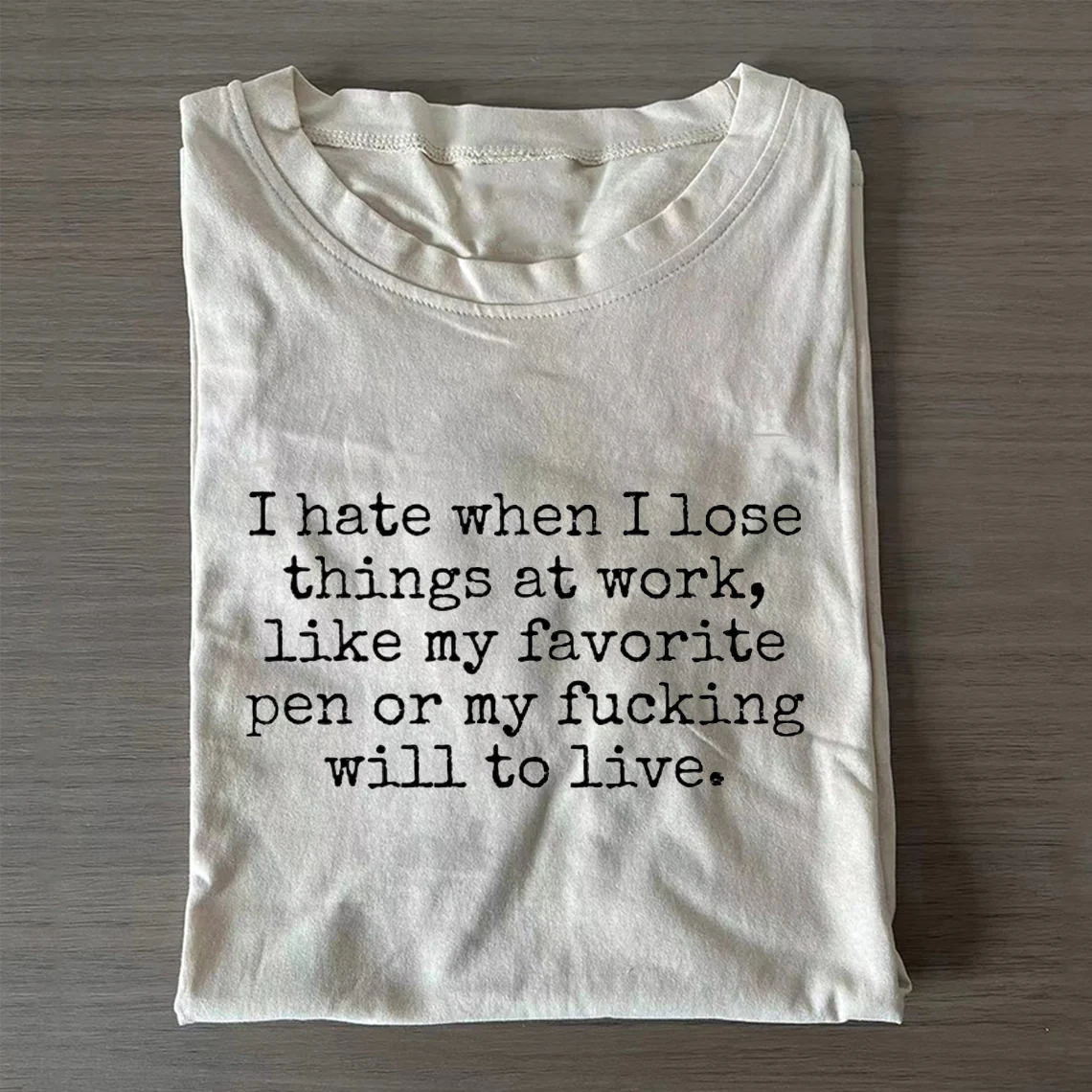 I Hate When I Lose Things at Work Like My Will to Live T-shirt